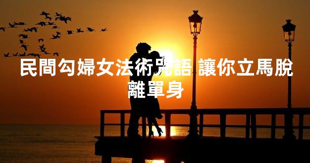 民間勾婦女法術咒語 讓你立馬脫離單身